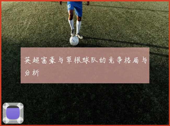 英超富豪与草根球队的竞争格局与分析